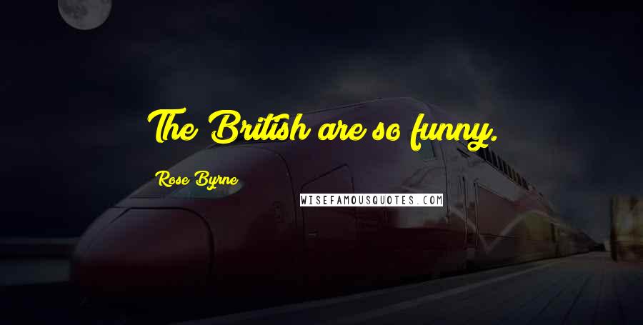 Rose Byrne Quotes: The British are so funny.