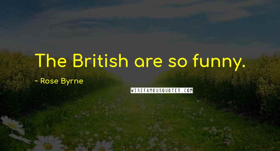 Rose Byrne Quotes: The British are so funny.