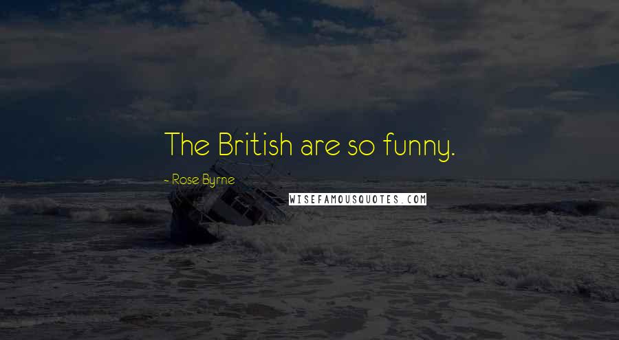 Rose Byrne Quotes: The British are so funny.