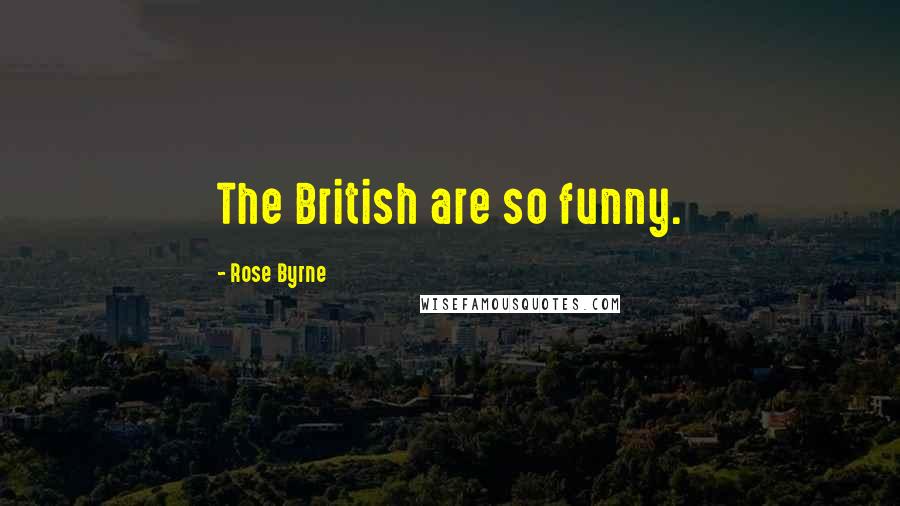 Rose Byrne Quotes: The British are so funny.