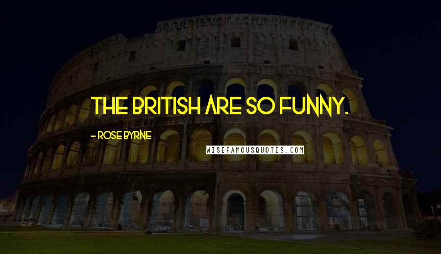 Rose Byrne Quotes: The British are so funny.