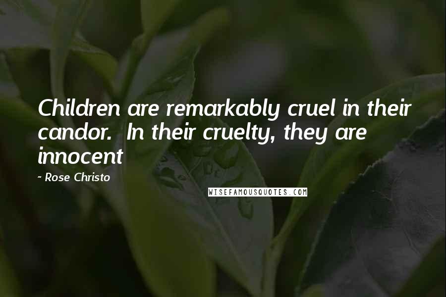 Rose Christo Quotes: Children are remarkably cruel in their candor.  In their cruelty, they are innocent