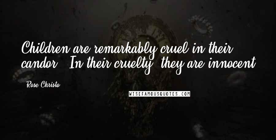 Rose Christo Quotes: Children are remarkably cruel in their candor.  In their cruelty, they are innocent
