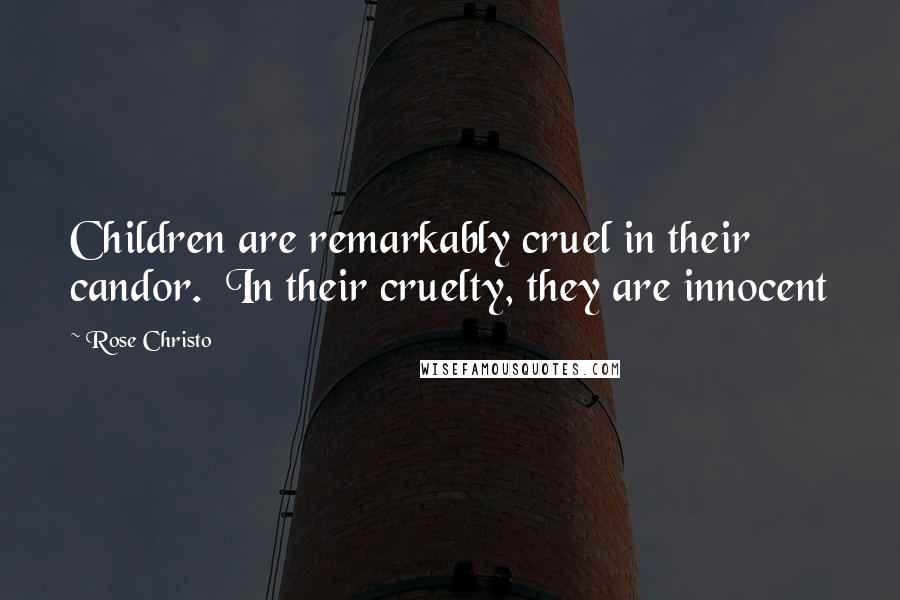Rose Christo Quotes: Children are remarkably cruel in their candor.  In their cruelty, they are innocent