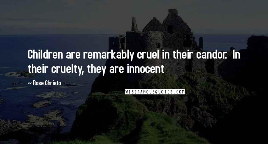 Rose Christo Quotes: Children are remarkably cruel in their candor.  In their cruelty, they are innocent