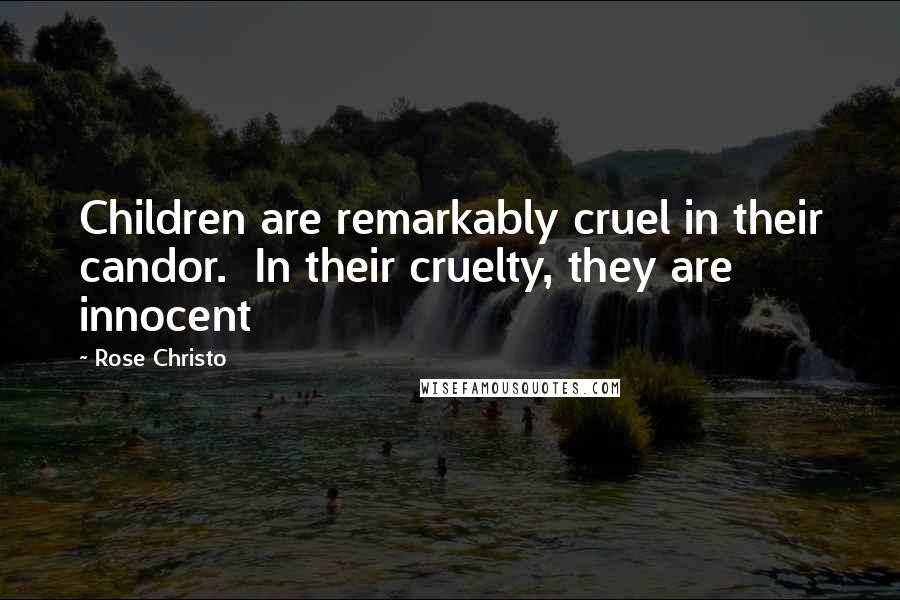 Rose Christo Quotes: Children are remarkably cruel in their candor.  In their cruelty, they are innocent