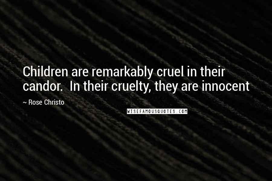 Rose Christo Quotes: Children are remarkably cruel in their candor.  In their cruelty, they are innocent