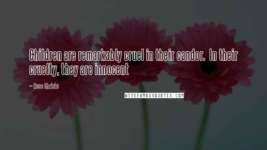 Rose Christo Quotes: Children are remarkably cruel in their candor.  In their cruelty, they are innocent