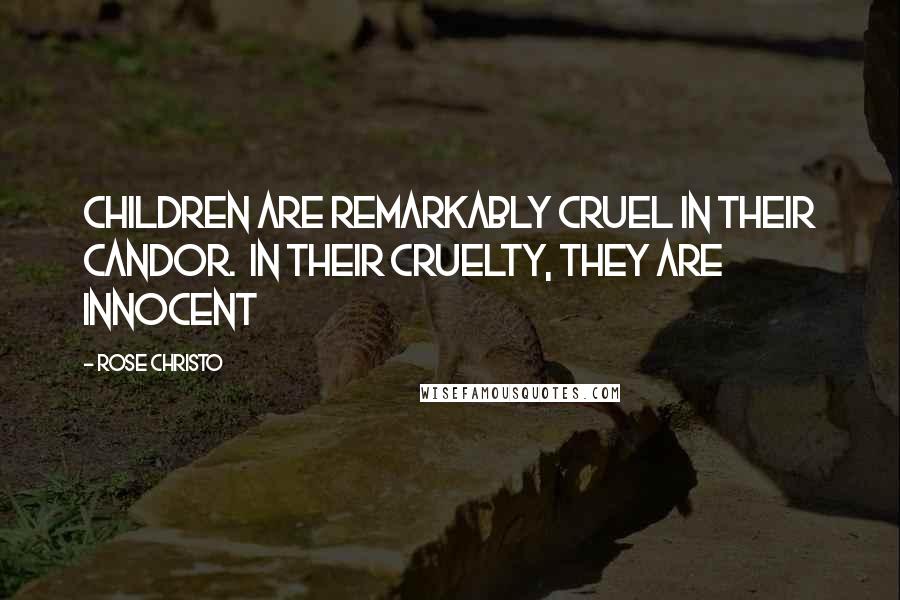 Rose Christo Quotes: Children are remarkably cruel in their candor.  In their cruelty, they are innocent