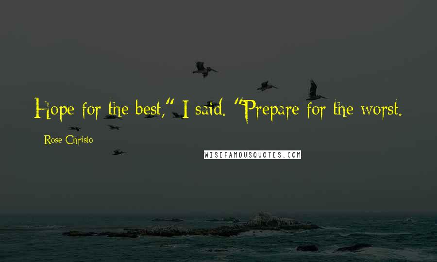 Rose Christo Quotes: Hope for the best," I said. "Prepare for the worst.