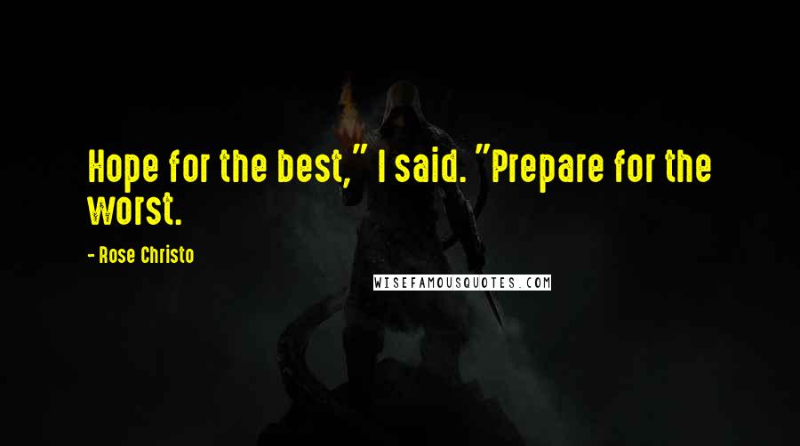 Rose Christo Quotes: Hope for the best," I said. "Prepare for the worst.