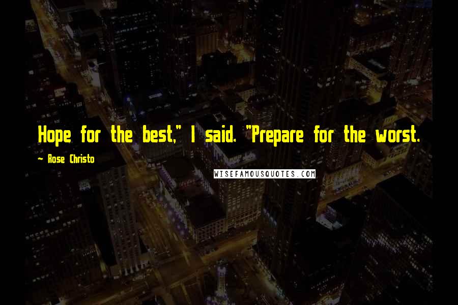 Rose Christo Quotes: Hope for the best," I said. "Prepare for the worst.