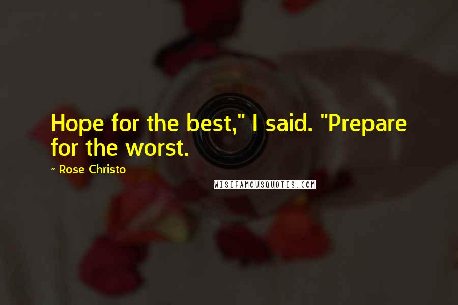 Rose Christo Quotes: Hope for the best," I said. "Prepare for the worst.