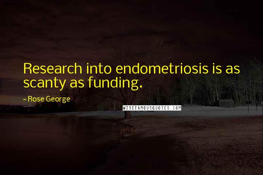 Rose George Quotes: Research into endometriosis is as scanty as funding.