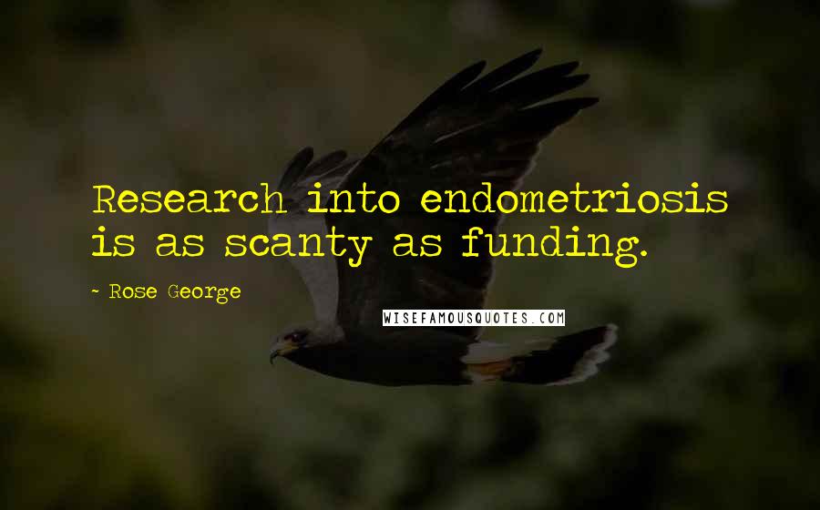 Rose George Quotes: Research into endometriosis is as scanty as funding.