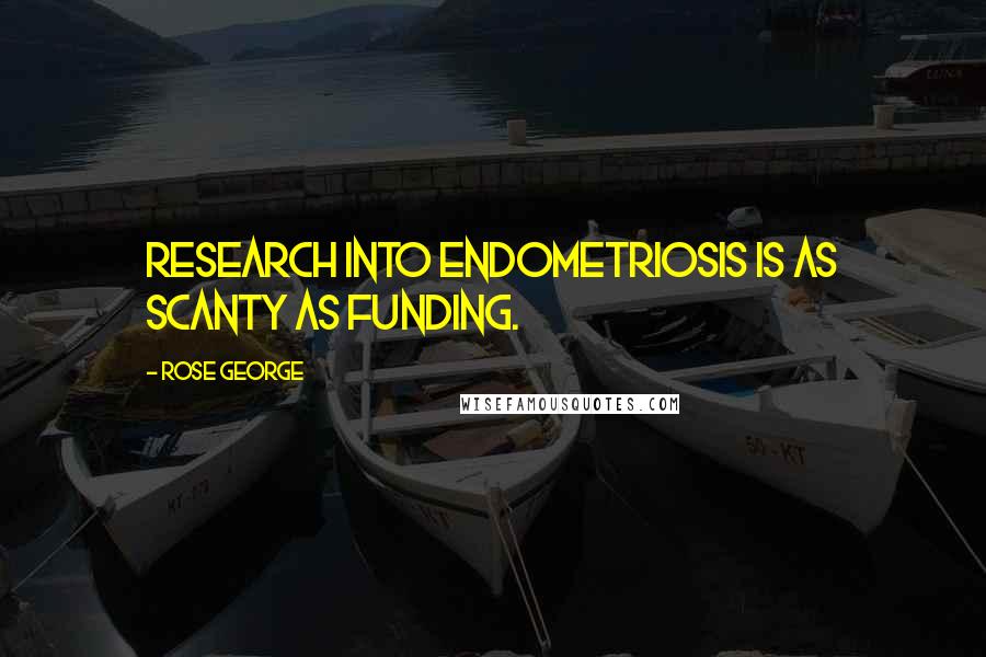 Rose George Quotes: Research into endometriosis is as scanty as funding.