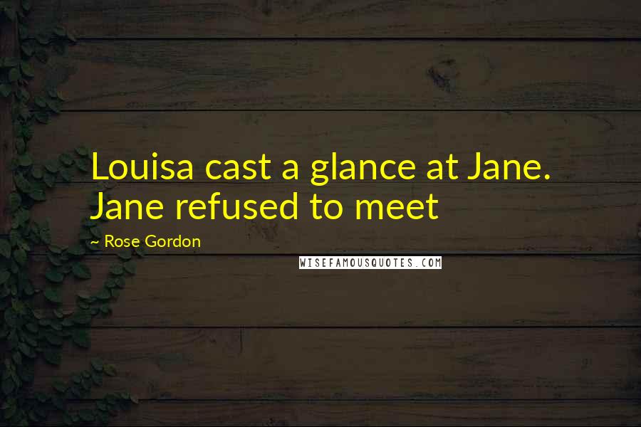Rose Gordon Quotes: Louisa cast a glance at Jane. Jane refused to meet