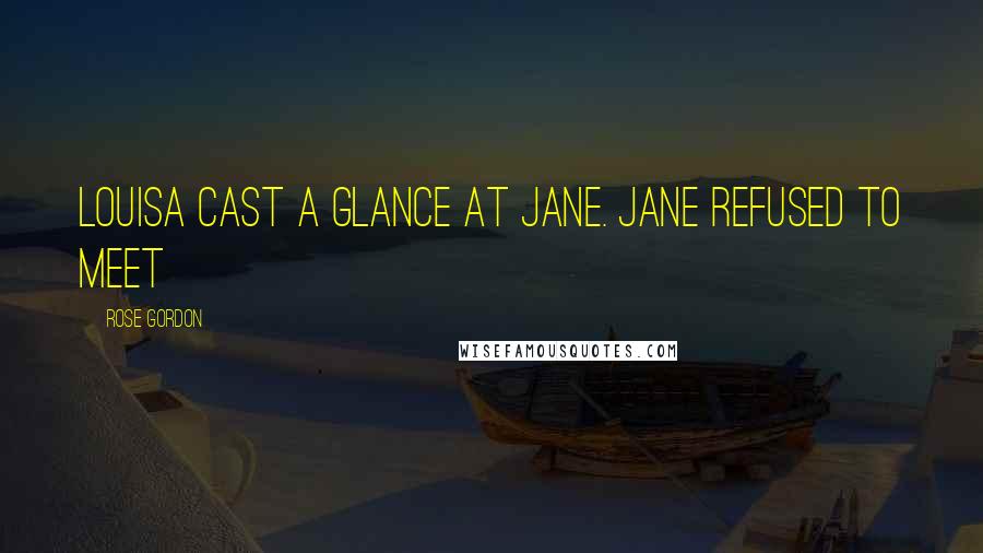 Rose Gordon Quotes: Louisa cast a glance at Jane. Jane refused to meet