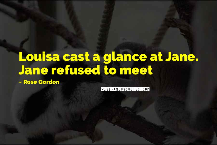 Rose Gordon Quotes: Louisa cast a glance at Jane. Jane refused to meet