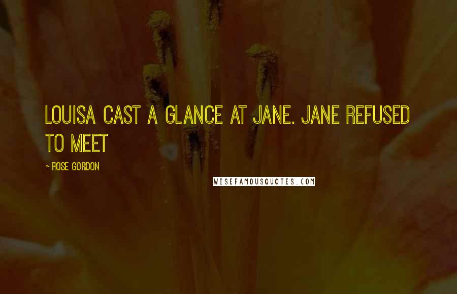Rose Gordon Quotes: Louisa cast a glance at Jane. Jane refused to meet