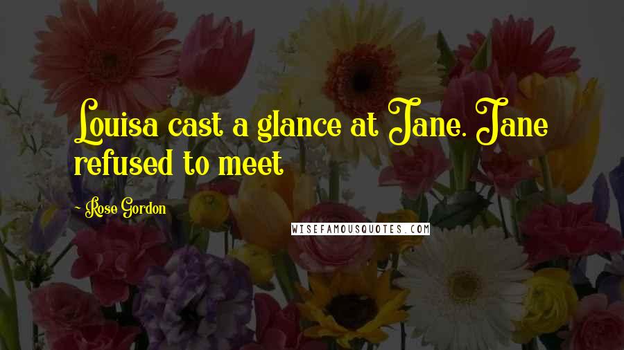 Rose Gordon Quotes: Louisa cast a glance at Jane. Jane refused to meet