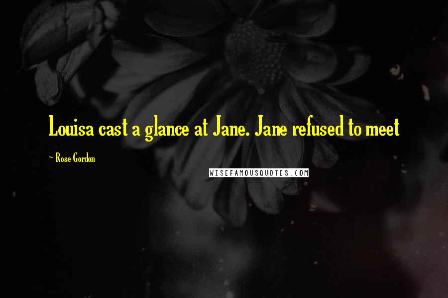 Rose Gordon Quotes: Louisa cast a glance at Jane. Jane refused to meet