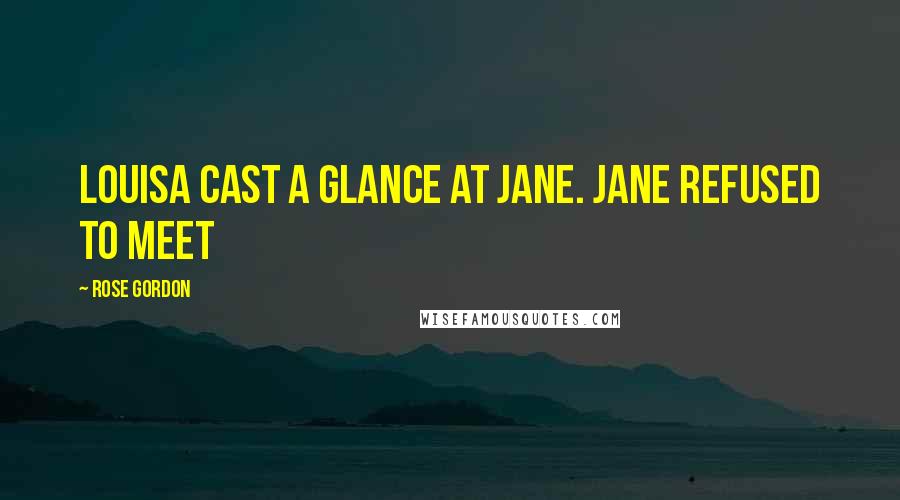 Rose Gordon Quotes: Louisa cast a glance at Jane. Jane refused to meet