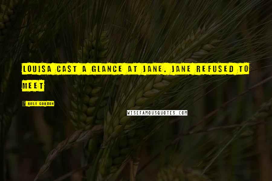 Rose Gordon Quotes: Louisa cast a glance at Jane. Jane refused to meet