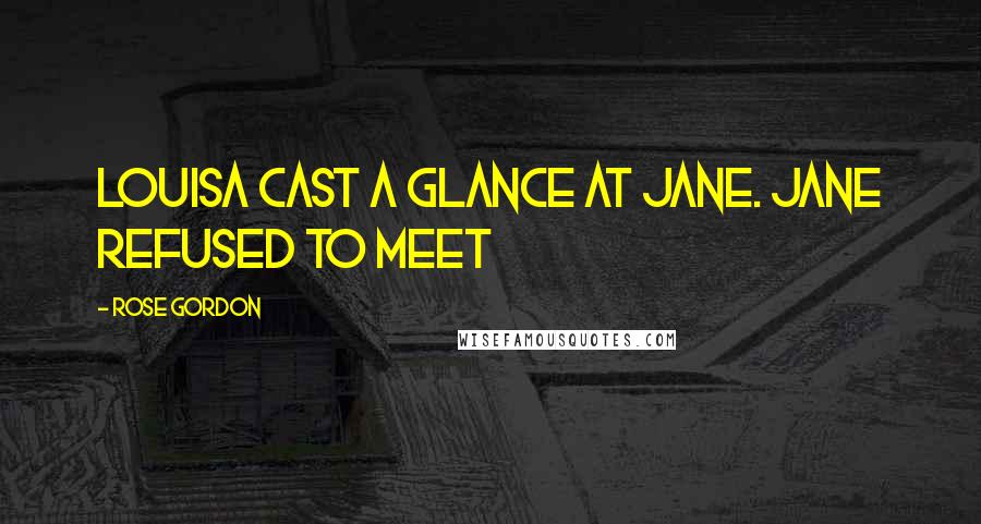 Rose Gordon Quotes: Louisa cast a glance at Jane. Jane refused to meet