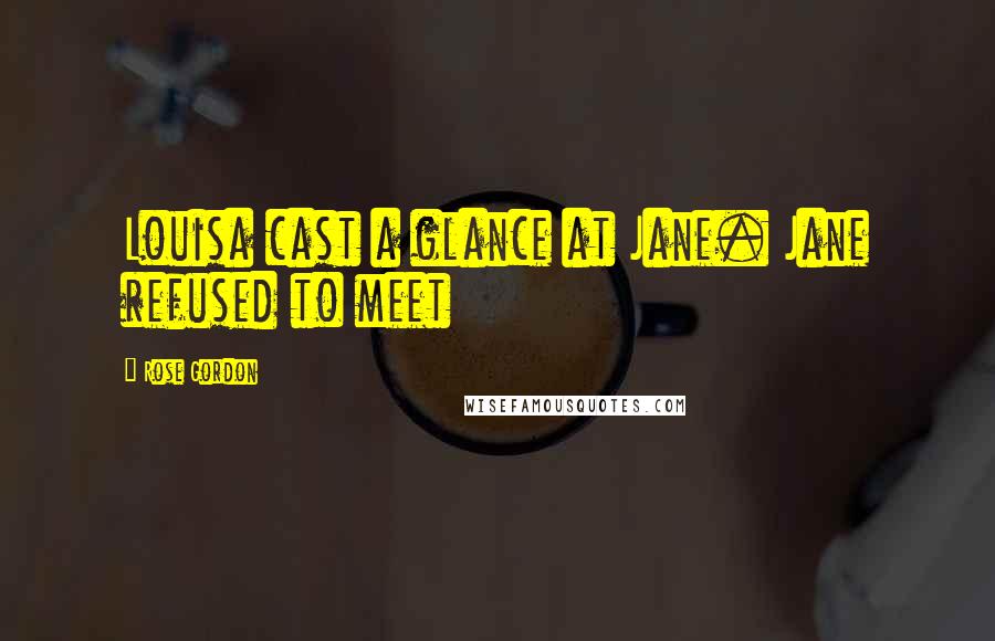 Rose Gordon Quotes: Louisa cast a glance at Jane. Jane refused to meet