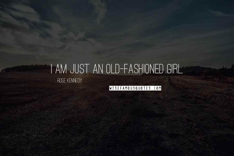 Rose Kennedy Quotes: I am just an old-fashioned girl.