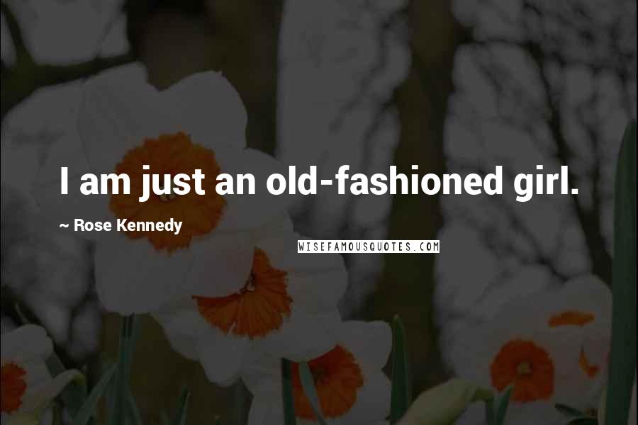 Rose Kennedy Quotes: I am just an old-fashioned girl.