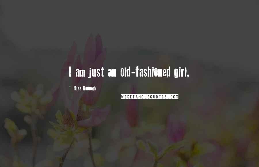 Rose Kennedy Quotes: I am just an old-fashioned girl.