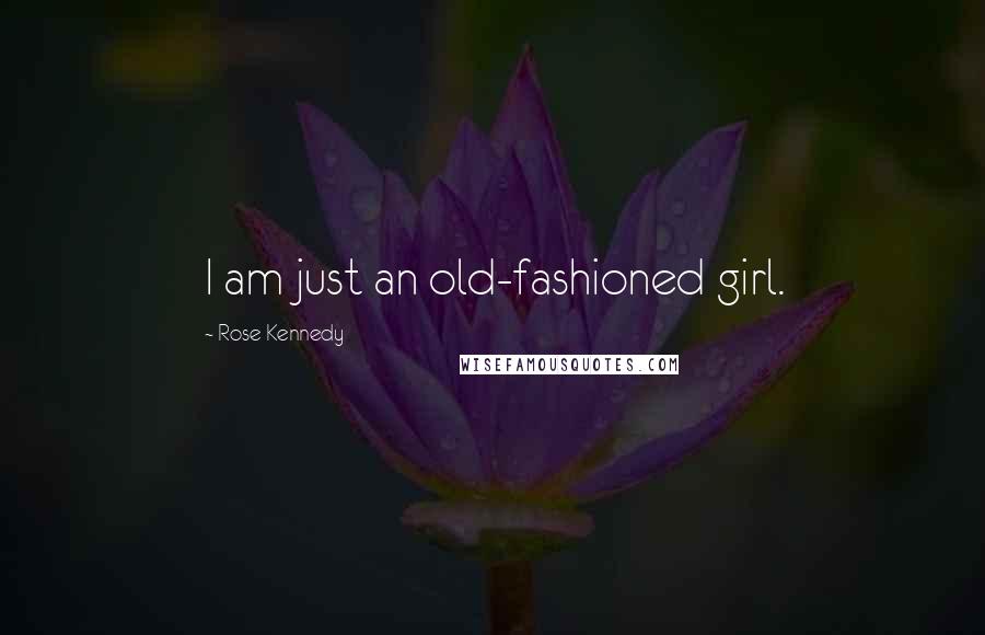 Rose Kennedy Quotes: I am just an old-fashioned girl.