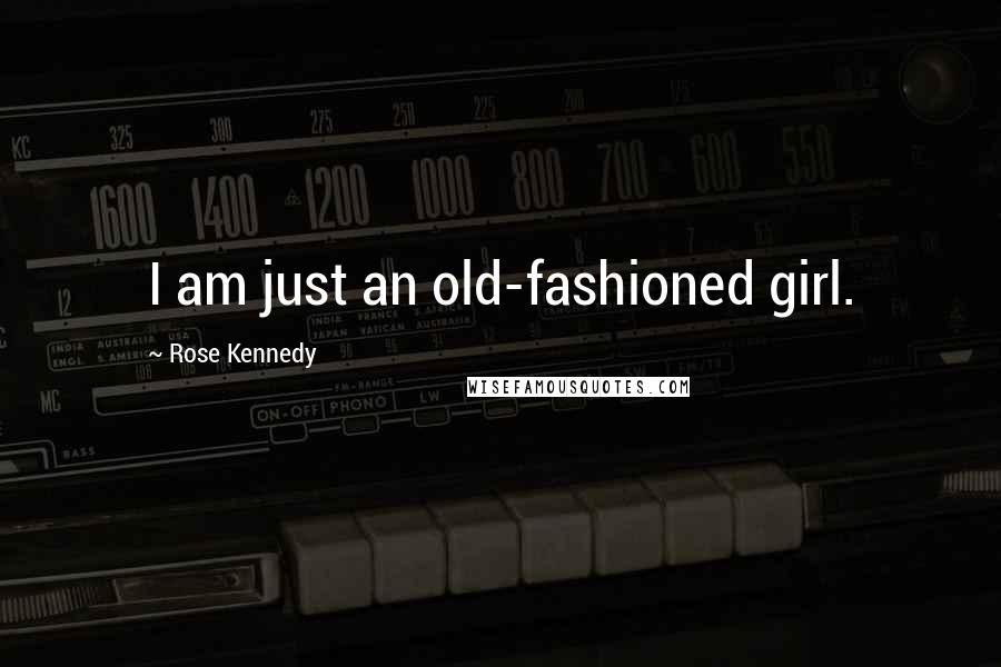 Rose Kennedy Quotes: I am just an old-fashioned girl.