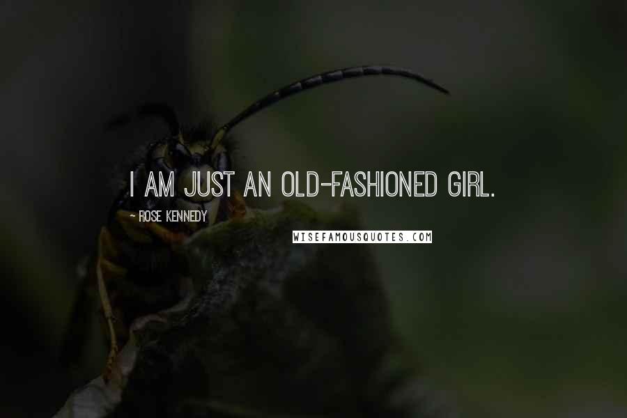 Rose Kennedy Quotes: I am just an old-fashioned girl.