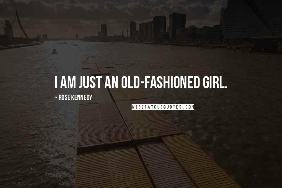 Rose Kennedy Quotes: I am just an old-fashioned girl.