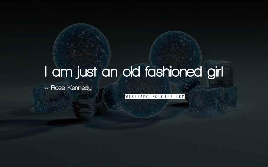 Rose Kennedy Quotes: I am just an old-fashioned girl.