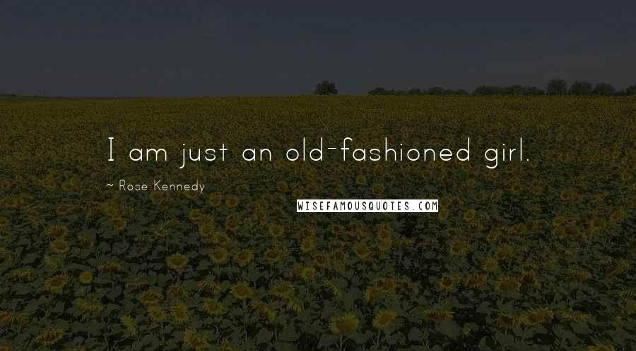 Rose Kennedy Quotes: I am just an old-fashioned girl.