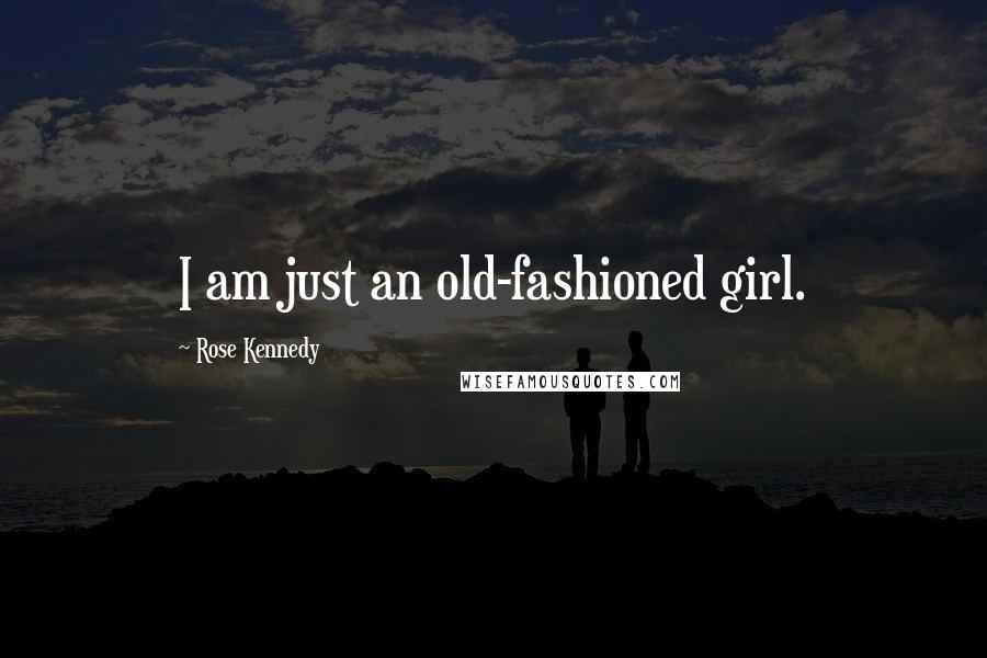 Rose Kennedy Quotes: I am just an old-fashioned girl.