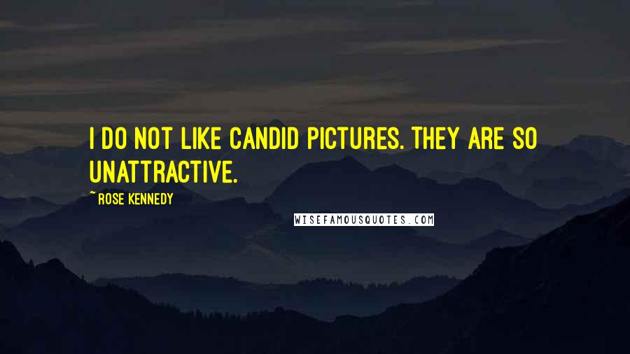 Rose Kennedy Quotes: I do not like candid pictures. They are so unattractive.