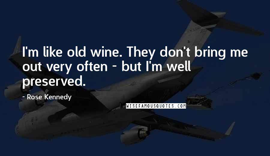 Rose Kennedy Quotes: I'm like old wine. They don't bring me out very often - but I'm well preserved.