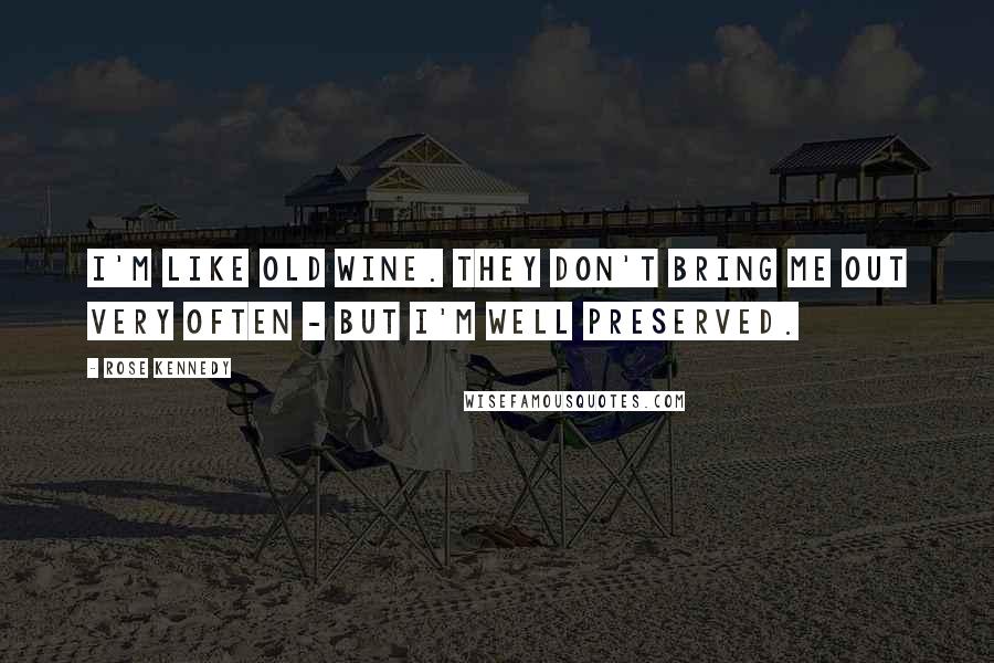 Rose Kennedy Quotes: I'm like old wine. They don't bring me out very often - but I'm well preserved.