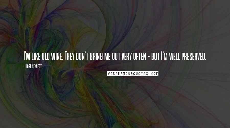 Rose Kennedy Quotes: I'm like old wine. They don't bring me out very often - but I'm well preserved.
