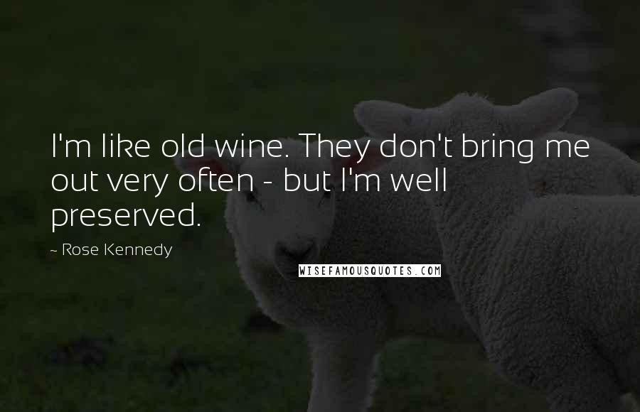 Rose Kennedy Quotes: I'm like old wine. They don't bring me out very often - but I'm well preserved.