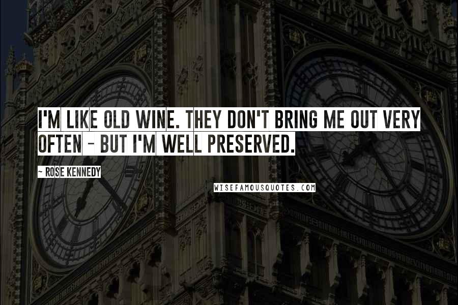 Rose Kennedy Quotes: I'm like old wine. They don't bring me out very often - but I'm well preserved.