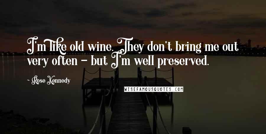 Rose Kennedy Quotes: I'm like old wine. They don't bring me out very often - but I'm well preserved.