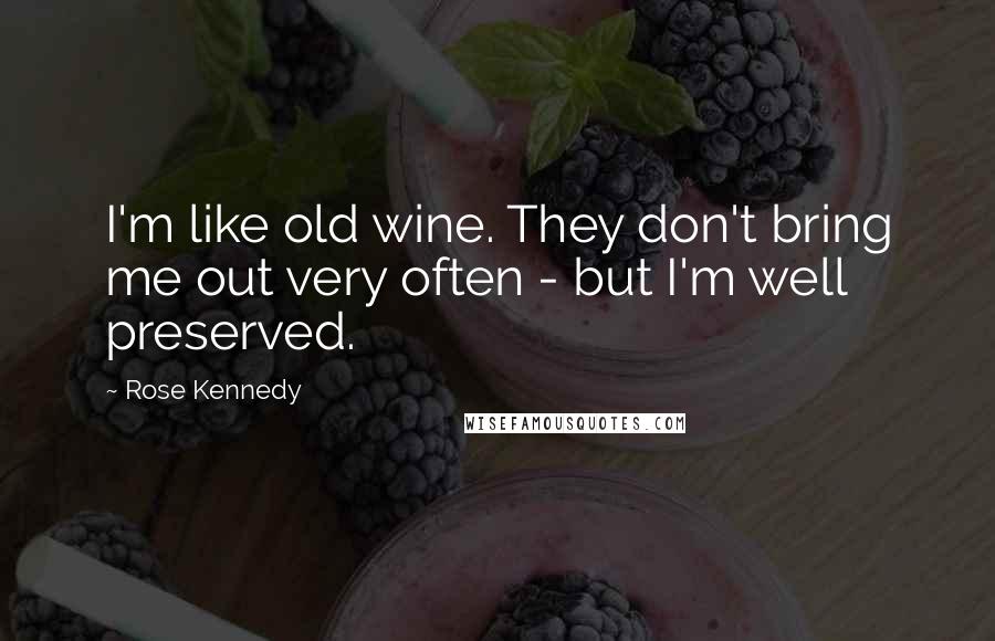 Rose Kennedy Quotes: I'm like old wine. They don't bring me out very often - but I'm well preserved.