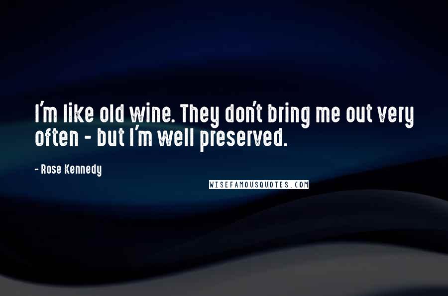 Rose Kennedy Quotes: I'm like old wine. They don't bring me out very often - but I'm well preserved.
