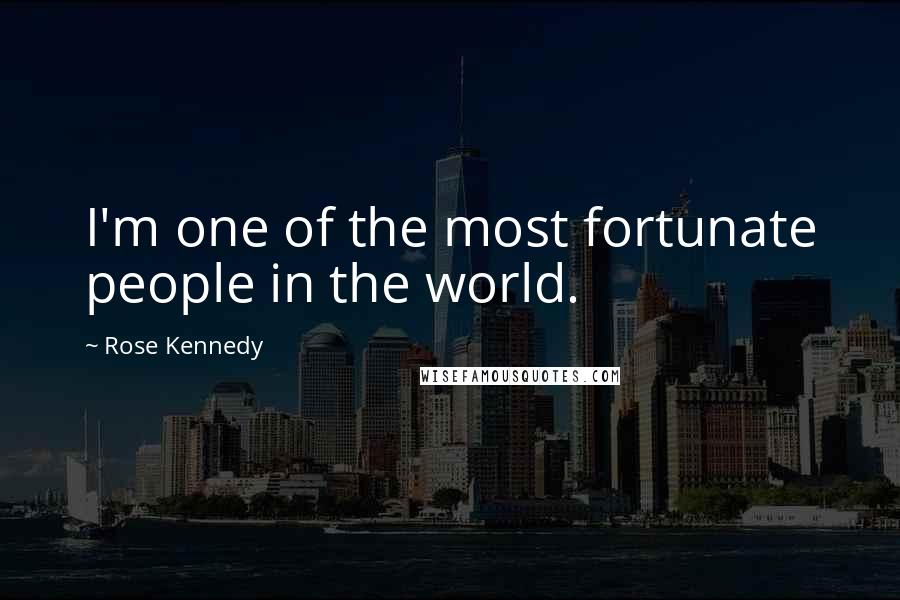 Rose Kennedy Quotes: I'm one of the most fortunate people in the world.